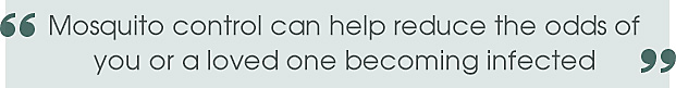Mosquito control can help reduce the odds of you or a loved one becoming infected